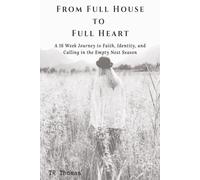 From Full House to Full Heart: A 16-W ible Study for Women Finding Hope After Children Leave Home
