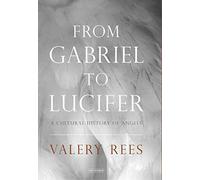From Gabriel to Lucifer: A Cultural History of Angels