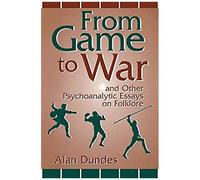 From Game To War And Other Psychoanalytic Essays On Folklore