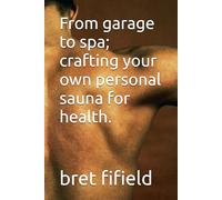 From garage to spa; crafting your own personal sauna for health.