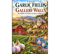From Garlic Fields to Gallery Walls: The Hidden Art History of Gilroy, California