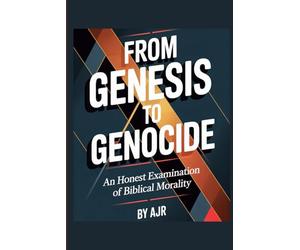 From Genesis to Genocide: An Honest Examination of Biblical Morality