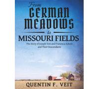 From German Meadows to Missouri Fields: The Story of Joseph Veit and Francisca Scholz and Their Descendants
