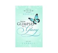 From Glimpses To Glory; How The Vision Becomes Reality