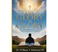 FROM GLORY TO GLORY: Transformation Into the Image of Christ
