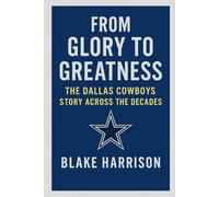 From Glory to Greatness: The Dallas Cowboys Story Across the Decades