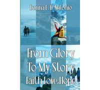 FROM GLORY TO MY STORY: Faith, Hope, & Love