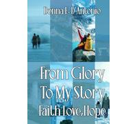 FROM GLORY TO MY STORY: Faith, Hope, & Love