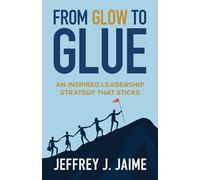 From Glow to Glue: An Inspired Leadership Strategy That Sticks