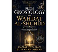 FROM GNOSIOLOGY TO WAḤDAT AL-SHUHŪD: The Anthropology of Mystical Knowing in Islam