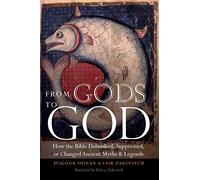 From Gods to God: How the Bible Debunked, Suppressed, or Changed Ancient Myths & Legends