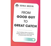 From Good Guy to Great Catch: The Confident Man’s Guide to Dating, Romance, and Building a Relationship That Lasts