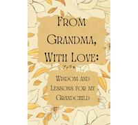 From Grandma, With Love: Wisdom and Lessons for my Grandchild