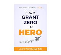 From Grant Zero to Hero: How To Make Funders Say Yes