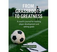 From grassroots to greatness: A coach’s journal for tracking player development and setting goals