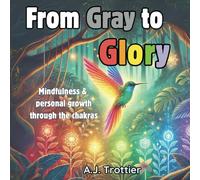 From Gray to Glory - Storybook: Mindfulness & personal growth through the chakras