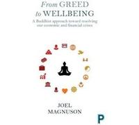 From Greed To Wellbeing: A Buddhist Approach To Resolving Our Economic And Financial Crises (Paperback) Joel Magnuson, (Auteur)
