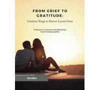 From Grief to Gratitude: Creative Ways to Honor Loved Ones