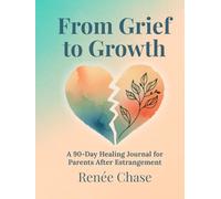 From Grief to Growth: A 90 Day Healing Journal For Parents After Estrangement