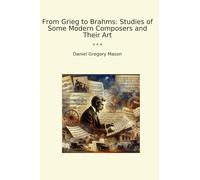 From Grieg to Brahms: Studies of Some Modern Composers and Their Art