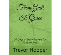 From Guilt To Grace: 31 Days of Daily Prayers for Forgiveness