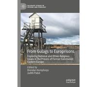 From Gulags to Europrisons: Exploring National and Ethno-Religious Issues in the Prisons of Former Communist Eastern Europe
