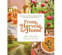 From Harvest to Home: Seasonal Activities, Inspired Decor, and Cozy Recipes for Fall