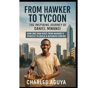 From Hawker to Tycoon: The Inspiring Journey of Daniel Mwangi: How One Man Rose from Nairobi’s Streets to Build a Business Empire