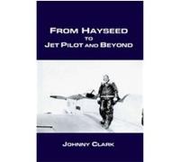 From Hayseed to Jet Pilot And Beyond Johnny Clark (Auteur)