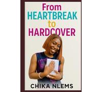 From Heartbreak to Hardcover: How I Turned my Pain into Purpose and my Story into Strength