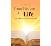FROM HEAVEN TO LIFE: How to Apply God's Principles and Prosper