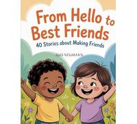 From Hello to Best Friends: 40 Stories About Making Friends: Short Stories to Help Kids Learn Friendship, Sharing, and Social Confidence