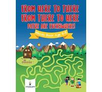 From Here To There, From There To Here, Paths Are Everywhere! Mazes Book Age 6-8