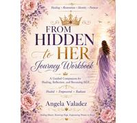 From Hidden to HER Journey Workbook: A Guided Companion for Healing, Reflection, and Becoming HER