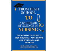 From High School to a Bachelor of Science in Nursing: The Complete Guide to BSN Program Admissions for Students and Families