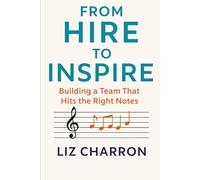 From Hire to Inspire: Build A High Performing Team That Hits All the Right Notes