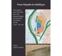 From Hispalis To Ishbiliyya: The Ancient Port Of Seville, From The Roman Empire To The End Of The Islamic Period (45 Bc - Ad 1248)