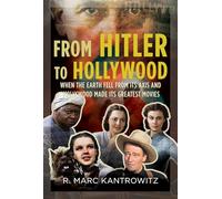 From Hitler to Hollywood: When the Earth Fell from its Axis and Hollywood Made its Greatest Movies