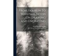 From Holbein To Whistler, Notes On Drawing And Engraving