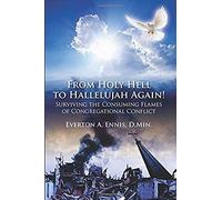 From Holy Hell To Hallelujah Again! Surviving The Consuming Flames Of Congregational Conflict