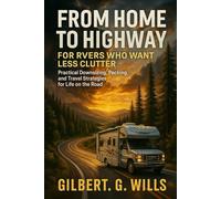 From Home to Highway: For RVers Who Want Less Clutter: Practical Downsizing, Packing, and Travel Strategies for Life on the Road