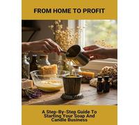 From Home To Profit: A Step-By-Step Guide To Starting Your Soap And Candle Business