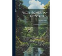 From Homer To Theocritus: A Manual Of Greek Literature