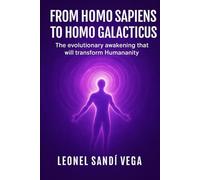 FROM HOMO SAPIENS TO HOMO GALACTICUS: The evolutionary awakening that will transform Humanity