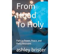 From Hood To Holy: Path to Power, Peace, and Petty Restraint
