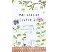 From Hope to Heartbeat: A Gentle Journal for Fertility Awareness, Ovulation Tracking & Emotional Healing: Track Your Cycles, Honor Your Body, and ... Dream of Motherhood-Naturally and Mindfully