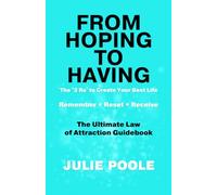 FROM HOPING TO HAVING: THE '3 R's' TO CREATE YOUR BEST LIFE : REMEMBER, RESET, RECEIVE : THE ULTIMATE LAW OF ATTRACTION GUIDEBOOK