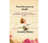 From Hormones to Health: Roadmap to Mastering Metabolic Health, Weight Management, and Wellness During Menopause for women