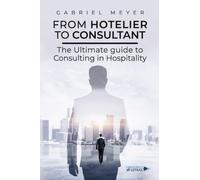 From Hotelier to Consultant: The Ultimate guide to Consulting in Hospitality