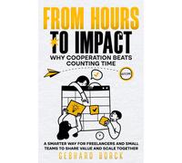 From Hours To Impact: Why Cooperation Beats Counting Time: A Smarter Way For Freelancers And Small Teams To Share Value And Scale Together